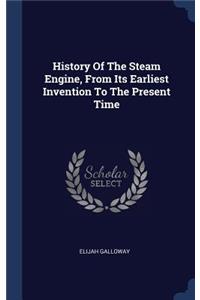 History Of The Steam Engine, From Its Earliest Invention To The Present Time