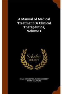 Manual of Medical Treatment Or Clinical Therapeutics, Volume 1