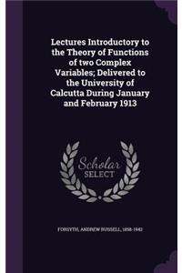 Lectures Introductory to the Theory of Functions of Two Complex Variables; Delivered to the University of Calcutta During January and February 1913