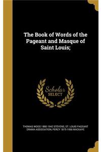 The Book of Words of the Pageant and Masque of Saint Louis;