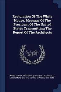 Restoration Of The White House. Message Of The President Of The United States Transmitting The Report Of The Architects