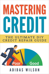 Mastering Credit - The Ultimate DIY Credit Repair Guide