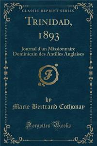 Trinidad, 1893: Journal d'un Missionnaire Dominicain des Antilles Anglaises (Classic Reprint)