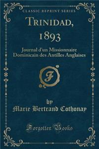 Trinidad, 1893: Journal d'Un Missionnaire Dominicain Des Antilles Anglaises (Classic Reprint)