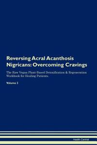 Reversing Acral Acanthosis Nigricans: Overcoming Cravings the Raw Vegan Plant-Based Detoxification & Regeneration Workbook for Healing Patients. Volume 3