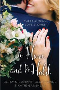 To Have and to Hold: Three Autumn Love Stories: Three Autumn Love Stories