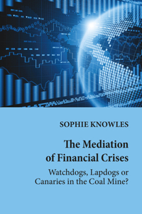 The Mediation of Financial Crises; Watchdogs, Lapdogs or Canaries in the Coal Mine?