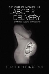 A Practical Manual to Labor and Delivery for Medical Students and Residents