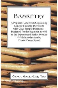 Basketry - A Popular Hand-book Containing Concise Basketry Directions With Clear Simple Diagrams - Designed for the Beginner as Well as the Experienced Basket Weaver - With Introduction by Daniel Carter Beard