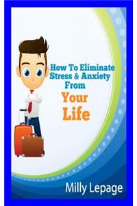 How To Eliminate Stress And Anxiety From Your Life