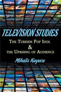 Television Studies: The Turkish Pop Idol and the Uprising of Audience: The Effects of the Music Talent Shows Broadcasted in Turkey