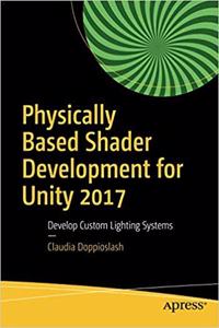 Physically Based Shader Development for Unity 2017: Develop Custom Lighting Systems