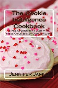 Cookie Indulgence Cookbook - Make Cookies in a Flash with These Quick & Easy Cookie Recipes