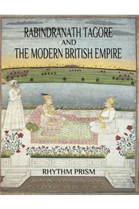 Rabindranath Tagore and the Modern British Empire: Two Books in One Volume