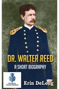 Dr. Walter Reed - A Short Biography