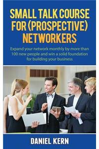 Small Talk Course for (Prospective) Networkers: Expand Your Network Monthly by More Than 100 New People and Win a Solid Foundation for Building Your Business.