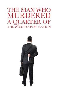 The Man Who Murdered a Quarter of the World's Population