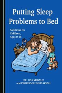 Putting Sleep Problems to Bed: Solutions for Children, Ages 0-18