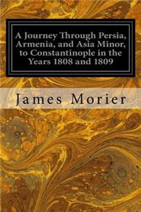 A Journey Through Persia, Armenia, and Asia Minor, to Constantinople in the Years 1808 and 1809