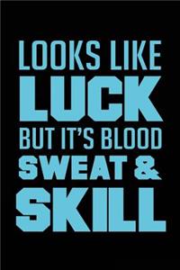 Looks Like Luck But It's Blood Sweat & Skill