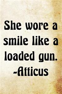 She wore a smile like a loaded gun. -Atticus