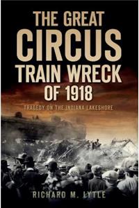 Great Circus Train Wreck of 1918: Tragedy on the Indiana Lakeshore