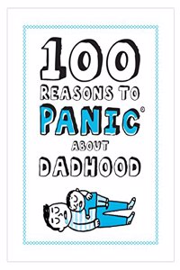 100 Reasons to Panic about Dadhood