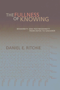 Fullness of Knowing: Modernity and Postmodernity from Defoe to Gadamer