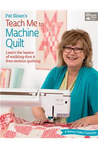 Pat Sloan's Teach Me to Machine Quilt - Learn the Basics of Walking Foot and Free-Motion Quilting