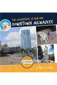 The Adventures of Bob and Downtown Milwaukee