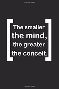 The smaller the mind, the greater the conceit