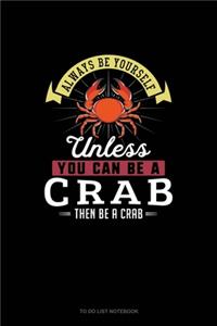 Always Be Yourself Unless You Can Be A Crab Then Be A Crab