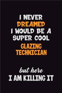I Never Dreamed I would Be A Super Cool Glazing Technician But Here I Am Killing It