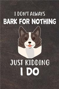 I Don't Always Bark For Nothing Just Kidding I Do