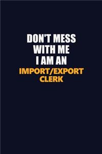 Don't Mess With Me Because I Am An Import/Export Clerk