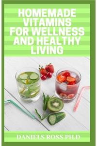Homemade Vitamins for Wellness and Healthy Living