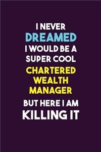 I Never Dreamed I would Be A Super Cool Chartered wealth manager But Here I Am Killing It