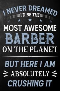 I Never Dreamed I'd Be The Most Awesome Barber On The Planet But Here I Am Absolutely Crushing It