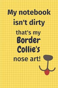 My Notebook Isn't Dirty That's My Border Collie's Nose Art