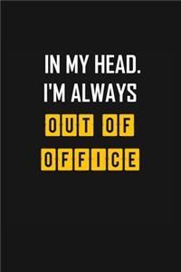 In My Head. I'm Always Out of Office