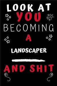 Look At You Becoming A Landscaper And Shit!