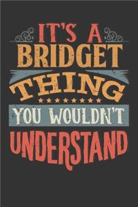 Its A Bridget Thing You Wouldnt Understand: Bridget Diary Planner Notebook Journal 6x9 Personalized Customized Gift For Someones Surname Or First Name is Bridget