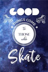 Good Things Come To Those Who Skate