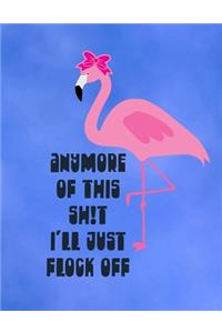 Anymore of This Sh!t and I'll Just Flock Off