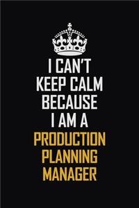 I Can't Keep Calm Because I Am A Production Planning Manager