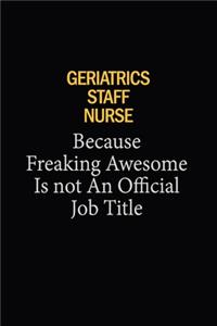 Geriatrics staff nurse Because Freaking Awesome Is Not An Official Job Title