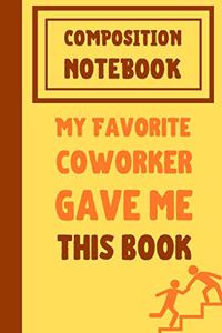 My Favorite Coworker Gave Me This Book Composition Notebook