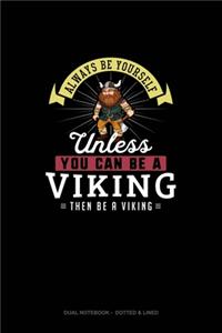 Always Be Yourself Unless You Can Be A Viking Then Be A Viking