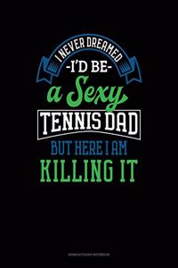 I Never Dreamed I'd Be A Sexy Tennis Dad But Here I Am Killing It