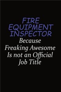 Fire equipment inspector Because Freaking Awesome Is Not An Official Job Title